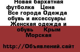 Новая бархатная футболка › Цена ­ 890 - Все города Одежда, обувь и аксессуары » Женская одежда и обувь   . Крым,Морская